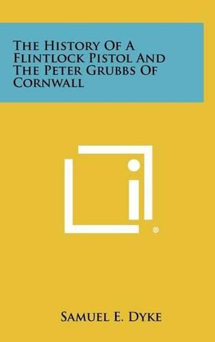 Cover image for The History of a Flintlock Pistol and the Peter Grubbs of Cornwall