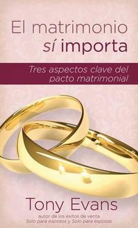 Cover image for El Matrimonio Si Importa: Tres Aspectos Claves del Pacto Matrimonial