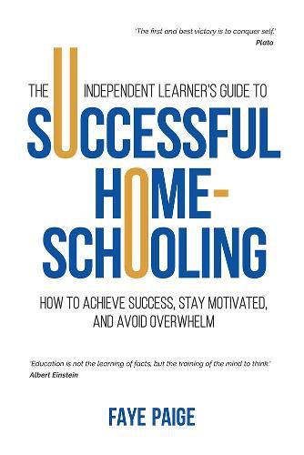 Cover image for The Independent Learner's Guide to Successful Home-Schooling: How to Achieve Success, Stay Motivated, and Avoid Overwhelm