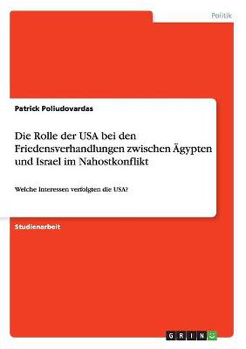 Cover image for Die Rolle der USA bei den Friedensverhandlungen zwischen AEgypten und Israel im Nahostkonflikt: Welche Interessen verfolgten die USA?