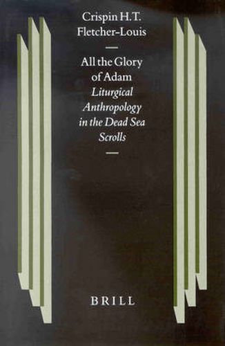 All the Glory of Adam: Liturgical Anthropology in the Dead Sea Scrolls