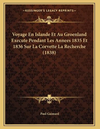 Cover image for Voyage En Islande Et Au Groenland Execute Pendant Les Annees 1835 Et 1836 Sur La Corvette La Recherche (1838)