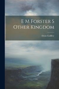 Cover image for E M Forster S Other Kingdom