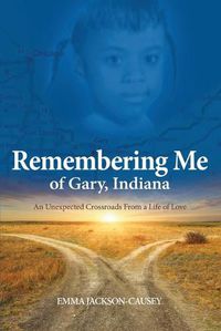 Cover image for Remembering Me of Gary, Indiana: An Unexpected Crossroads From a Life of Love