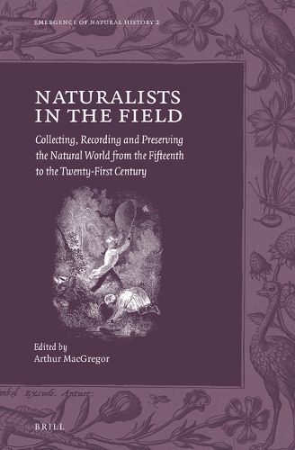 Cover image for Naturalists in the Field: Collecting, Recording and Preserving the Natural World from the Fifteenth to the Twenty-First Century