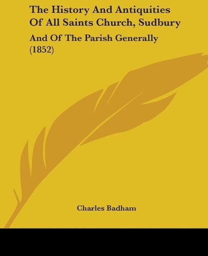 Cover image for The History And Antiquities Of All Saints Church, Sudbury: And Of The Parish Generally (1852)