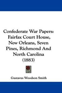 Cover image for Confederate War Papers: Fairfax Court House, New Orleans, Seven Pines, Richmond and North Carolina (1883)