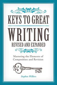 Cover image for Keys to Great Writing Revised and Expanded: Mastering the Elements of Composition and Revision