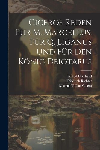 Cover image for Ciceros Reden Fuer M. Marcellus, Fuer Q. Liganus Und Fuer Den Koenig Deiotarus