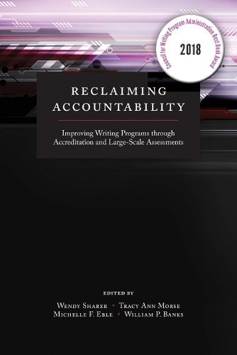 Cover image for Reclaiming Accountability: Improving Writing Programs through Accreditation and Large-Scale Assessments