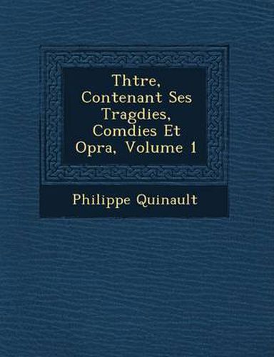 Th Tre, Contenant Ses Trag Dies, Com Dies Et Op Ra, Volume 1