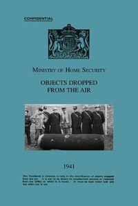 Cover image for Ministry Of Home Security OBJECTS DROPPED FROM THE AIR 1941