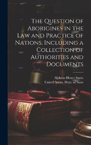 Cover image for The Question of Aborigines in the Law and Practice of Nations, Including a Collection of Authorities and Documents