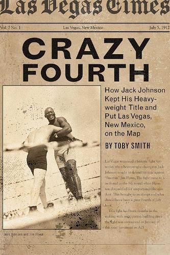 Cover image for Crazy Fourth: How Jack Johnson Kept His Heavyweight Title and Put Las Vegas, New Mexico, on the Map