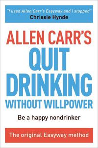 Cover image for Allen Carr's Quit Drinking Without Willpower: Be a Happy Nondrinker