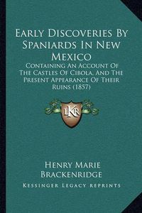 Cover image for Early Discoveries by Spaniards in New Mexico: Containing an Account of the Castles of Cibola, and the Present Appearance of Their Ruins (1857)