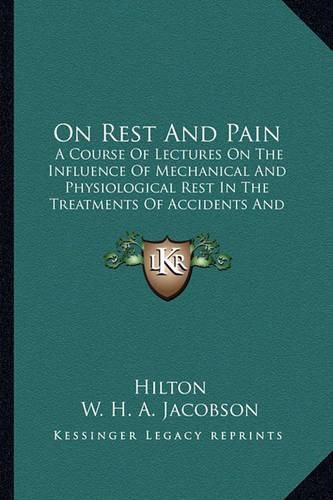 Cover image for On Rest and Pain: A Course of Lectures on the Influence of Mechanical and Physiological Rest in the Treatments of Accidents and Surgical Diseases