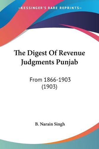 Cover image for The Digest of Revenue Judgments Punjab: From 1866-1903 (1903)