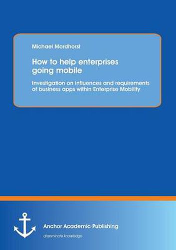 Cover image for How to help enterprises going mobile: Investigation on influences and requirements of business apps within Enterprise Mobility