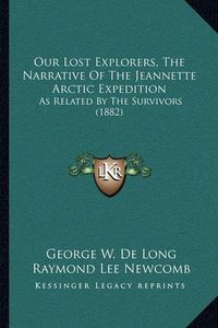 Cover image for Our Lost Explorers, the Narrative of the Jeannette Arctic Expedition: As Related by the Survivors (1882)