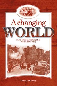 Cover image for A Changing World: Home, Family and Working Life in the Mid 20th Century