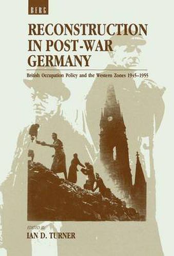 Cover image for Reconstruction in Post-War Germany: British Occupation Policy and the Western Zones 1945-1955