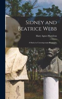 Cover image for Sidney and Beatrice Webb; a Study in Contemporary Biography