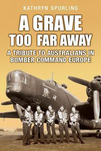 Cover image for A Grave Too Far Away: A Tribute to Australians in Bomber Command Europe