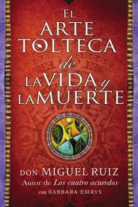 Cover image for Arte Tolteca de la Vida Y La Muerte (the Toltec Art of Life and Death - Spanish