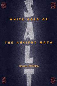 Cover image for Salt: White Gold of the Ancient Maya