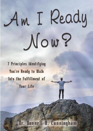 Cover image for Am I Ready Now?: 7 Principles Identifying You're Ready to Walk Into the Fulfillment of Your Life