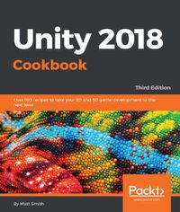 Cover image for Unity 2018 Cookbook: Over 160 recipes to take your 2D and 3D game development to the next level, 3rd Edition