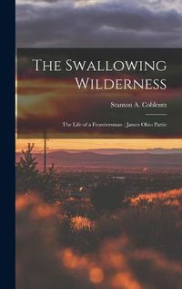 Cover image for The Swallowing Wilderness: the Life of a Frontiersman: James Ohio Pattie