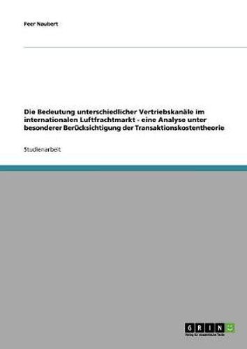 Cover image for Die Bedeutung unterschiedlicher Vertriebskanale im internationalen Luftfrachtmarkt - eine Analyse unter besonderer Berucksichtigung der Transaktionskostentheorie