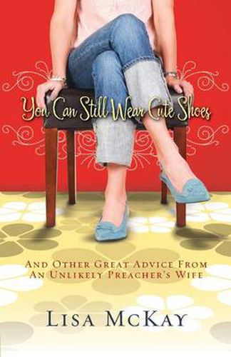 Cover image for You Can Still Wear Cute Shoes: And Other Great Advice from an Unlikely Preacher's Wife