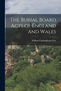 Cover image for The Burial Board Acts of England and Wales