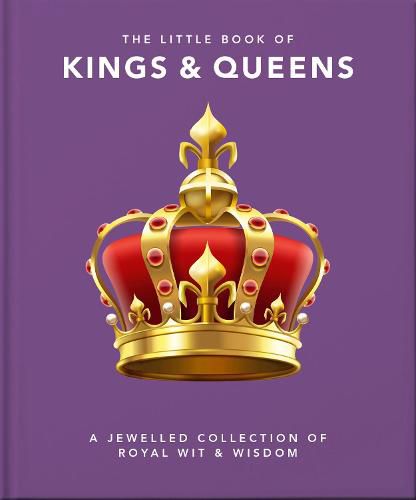 The Little Book of Kings & Queens: A Jewelled Collection of Royal Wit & Wisdom