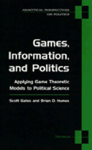 Cover image for Games, Information and Politics: Applying Game Theoretic Models to Political Science