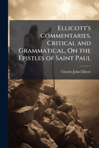 Cover image for Ellicott's Commentaries, Critical and Grammatical, On the Epistles of Saint Paul