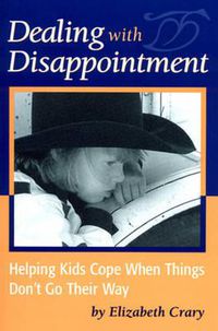 Cover image for Dealing with Disappointment: Helping Kids Cope When Things Don't Go Their Way