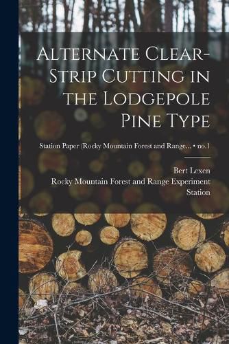 Cover image for Alternate Clear-strip Cutting in the Lodgepole Pine Type; no.1