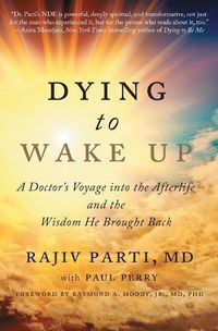 Cover image for Dying to Wake Up: A Doctor's Voyage Into the Afterlife and the Wisdom He Brought Back
