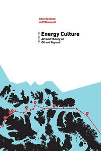 Cover image for Energy Culture: Art and Theory on Oil and Beyond