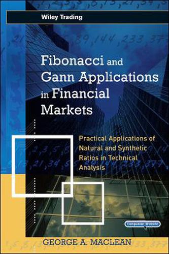 Fibonacci and Gann Applications in Financial Markets: Practical Applications of Natural and Synthetic Ratios in Technical Analysis