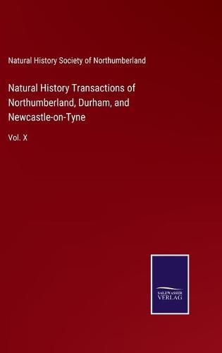 Cover image for Natural History Transactions of Northumberland, Durham, and Newcastle-on-Tyne: Vol. X