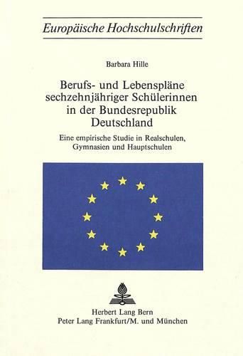 Berufs- Und Lebensplaene Sechzehnjaehriger Schuelerinnen in Der Bundesrepublik Deutschland: Eine Empirische Studie in Realschulen, Gymnasien Und Hauptschulen