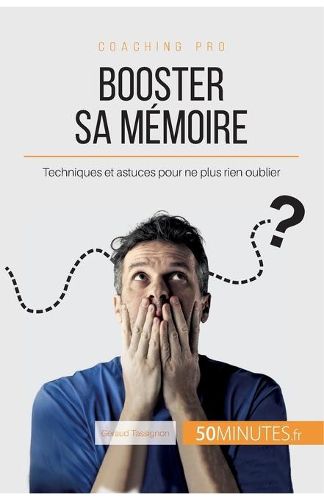 Booster sa memoire: Techniques et astuces pour ne plus rien oublier