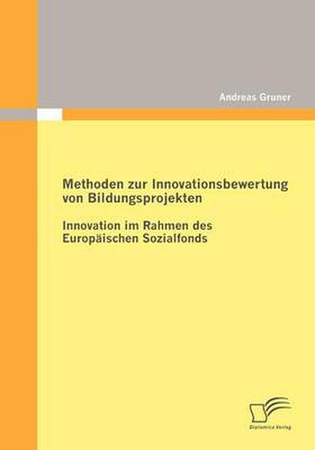 Cover image for Methoden zur Innovationsbewertung von Bildungsprojekten: Innovation im Rahmen des Europaischen Sozialfonds