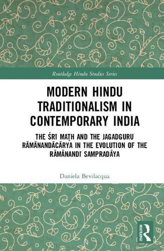 Cover image for Modern Hindu Traditionalism in Contemporary India: The Sri Math and the Jagadguru Ramanandacarya in the Evolution of the Ramanandi Sampradaya