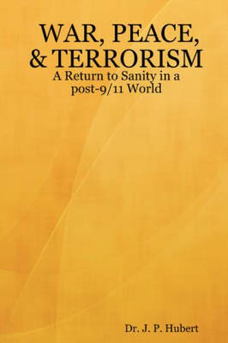 Cover image for War, Peace, & Terrorism: A Return to Sanity in a Post-9/11 World